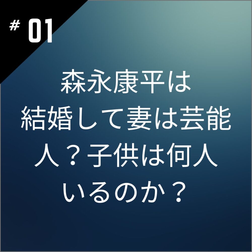 森永康平は結婚して妻は芸能人？子供は何人いるのか？